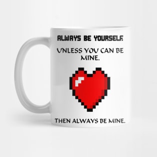 Always be yourself unless be mine Mug